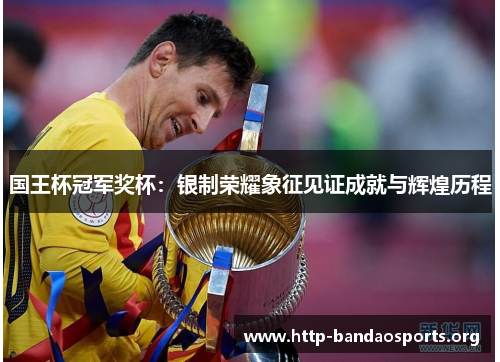 国王杯冠军奖杯:银制荣耀象征见证成就与辉煌历程 国王杯冠军奖杯:银制荣耀象征见证成就与辉煌历程