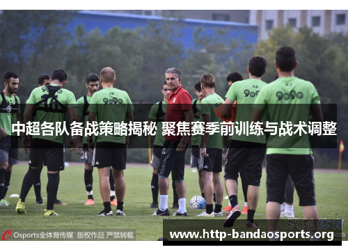 中超各队备战策略揭秘 聚焦赛季前训练与战术调整