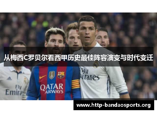 从梅西C罗贝尔看西甲历史最佳阵容演变与时代变迁 从梅西C罗贝尔看西甲历史最佳阵容演变与时代变迁