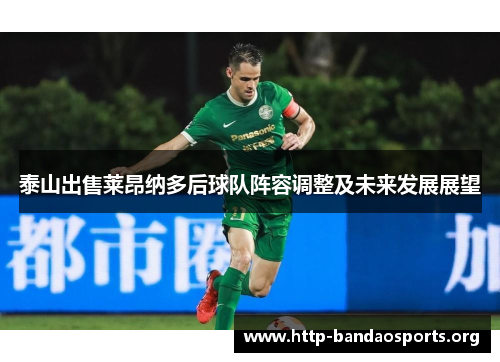 泰山出售莱昂纳多后球队阵容调整及未来发展展望 泰山出售莱昂纳多后球队阵容调整及未来发展展望