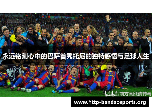 永远铭刻心中的巴萨首秀托尼的独特感悟与足球人生 永远铭刻心中的巴萨首秀托尼的独特感悟与足球人生