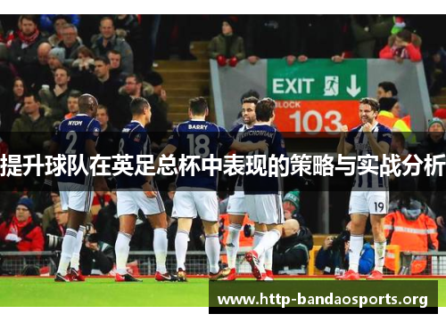 提升球队在英足总杯中表现的策略与实战分析 提升球队在英足总杯中表现的策略与实战分析