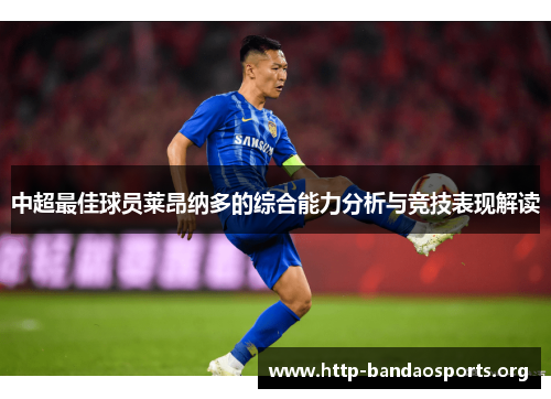 中超最佳球员莱昂纳多的综合能力分析与竞技表现解读 中超最佳球员莱昂纳多的综合能力分析与竞技表现解读