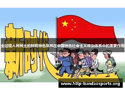 全过程人民民主的鲜明特色及其在中国特色社会主义政治体系中的重要作用 全过程人民民主的鲜明特色及其在中国特色社会主义政治体系中的重要作用