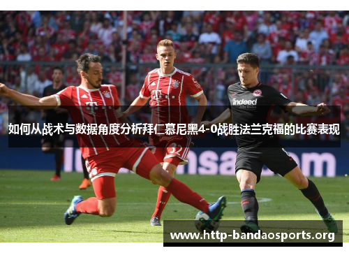 如何从战术与数据角度分析拜仁慕尼黑4-0战胜法兰克福的比赛表现 如何从战术与数据角度分析拜仁慕尼黑4-0战胜法兰克福的比赛表现