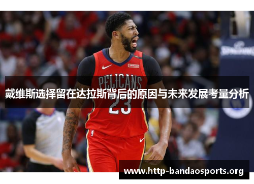 戴维斯选择留在达拉斯背后的原因与未来发展考量分析 戴维斯选择留在达拉斯背后的原因与未来发展考量分析