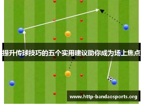 提升传球技巧的五个实用建议助你成为场上焦点 提升传球技巧的五个实用建议助你成为场上焦点