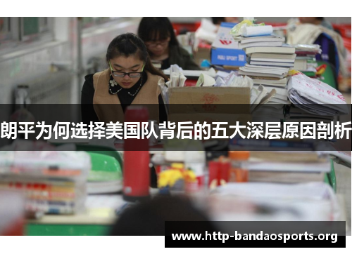 朗平为何选择美国队背后的五大深层原因剖析