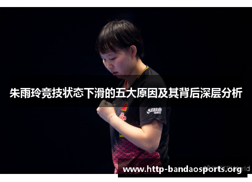 朱雨玲竞技状态下滑的五大原因及其背后深层分析 朱雨玲竞技状态下滑的五大原因及其背后深层分析