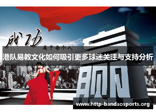 港队易教文化如何吸引更多球迷关注与支持分析 港队易教文化如何吸引更多球迷关注与支持分析