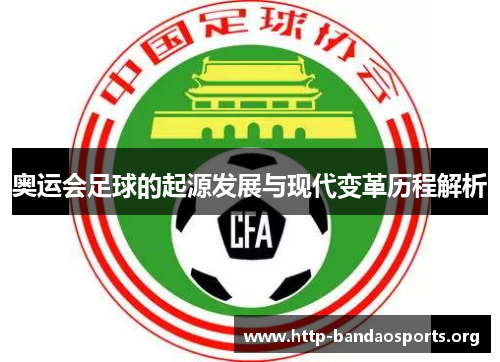 奥运会足球的起源发展与现代变革历程解析 奥运会足球的起源发展与现代变革历程解析