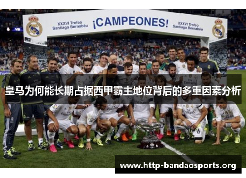 皇马为何能长期占据西甲霸主地位背后的多重因素分析 皇马为何能长期占据西甲霸主地位背后的多重因素分析