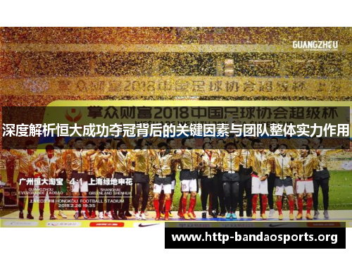 深度解析恒大成功夺冠背后的关键因素与团队整体实力作用