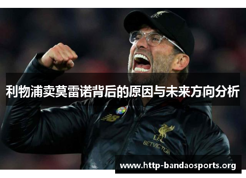 利物浦卖莫雷诺背后的原因与未来方向分析 利物浦卖莫雷诺背后的原因与未来方向分析