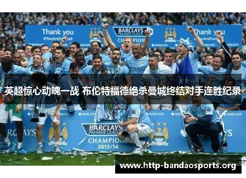 英超惊心动魄一战 布伦特福德绝杀曼城终结对手连胜纪录 英超惊心动魄一战 布伦特福德绝杀曼城终结对手连胜纪录