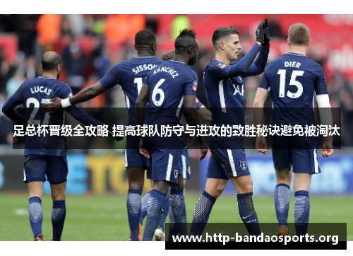 足总杯晋级全攻略 提高球队防守与进攻的致胜秘诀避免被淘汰 足总杯晋级全攻略 提高球队防守与进攻的致胜秘诀避免被淘汰