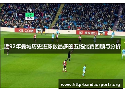 近92年曼城历史进球数最多的五场比赛回顾与分析 近92年曼城历史进球数最多的五场比赛回顾与分析