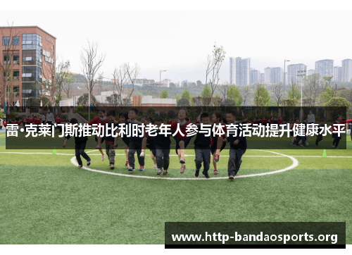 雷·克莱门斯推动比利时老年人参与体育活动提升健康水平 雷·克莱门斯推动比利时老年人参与体育活动提升健康水平